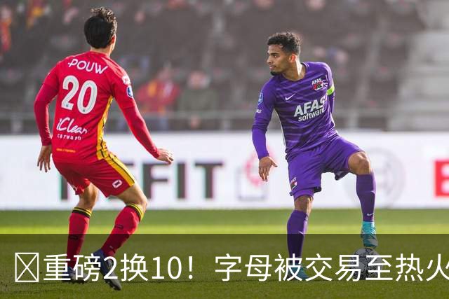 💣重磅2换10！字母被交易至热火换希罗等四人+3首轮1次轮+1互换